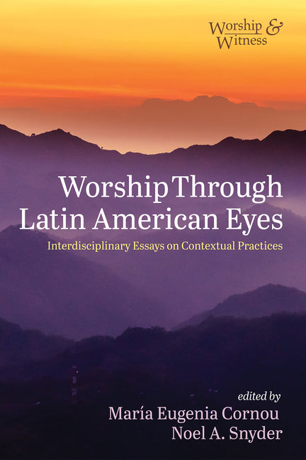 Worship Through Latin American Eyes: Interdisciplinary Essays on Contextual Practices