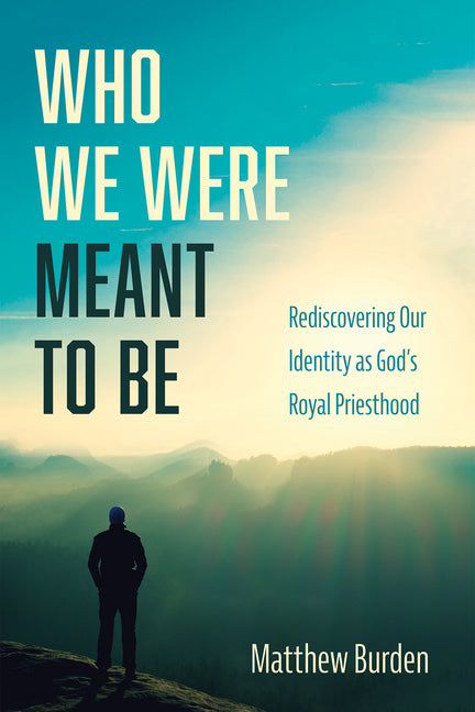 Who We Were Meant to Be: Rediscovering Our Identity as God's Royal Priesthood