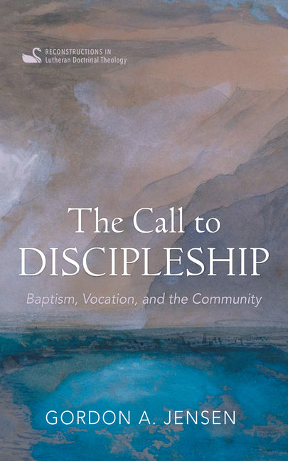 The Call to Discipleship: Baptism, Vocation, and the Community by Jensen, Gordon A.