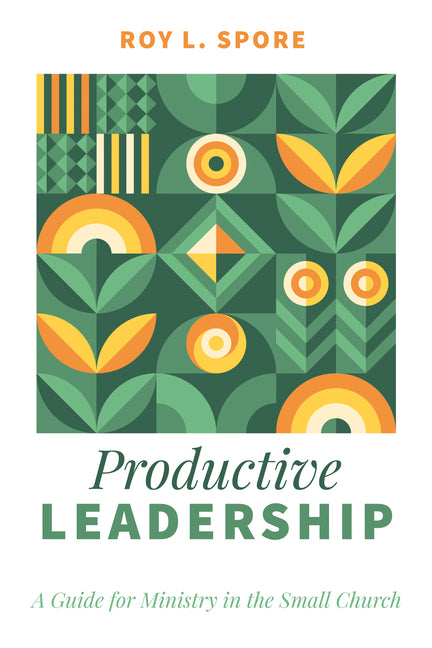 Productive Leadership: A Guide for Ministry in the Small Church by Spore, Roy L.