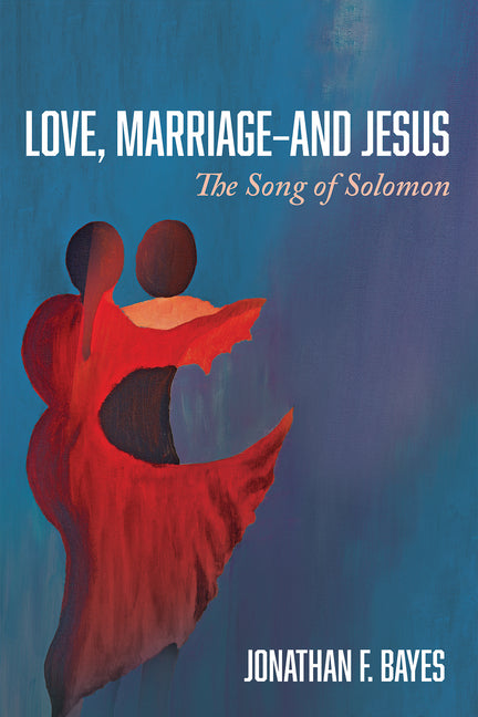 Love, Marriage--And Jesus: The Song of Solomon