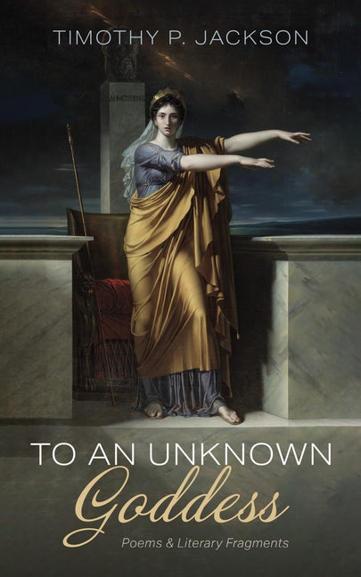 To an Unknown Goddess: Poems and Literary Fragments
