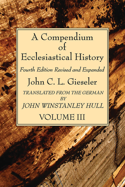 A Compendium of Ecclesiastical History, Volume 3 by Gieseler, John C. L.