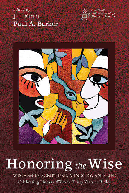 Honoring the Wise: Wisdom in Scripture, Ministry, and Life: Celebrating Lindsay Wilson's Thirty Years at Ridley