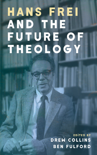 Hans Frei and the Future of Theology by Collins, Drew