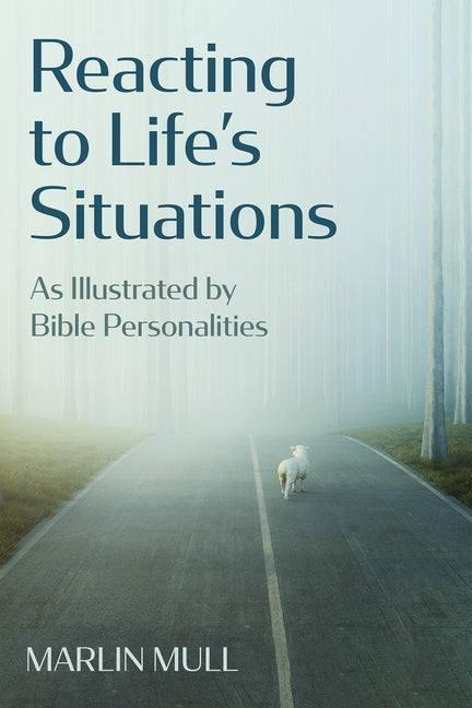 Reacting to Life's Situations: As Illustrated by Bible Personalities