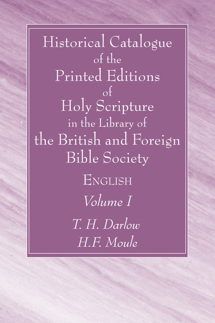 Historical Catalogue of the Printed Editions of Holy Scripture in the Library of the British and Foreign Bible Society, Volume I