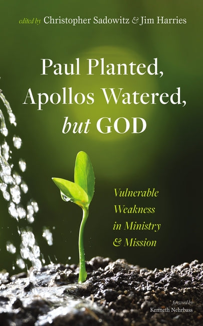 Paul Planted, Apollos Watered, But God: Vulnerable Weakness in Ministry and Mission