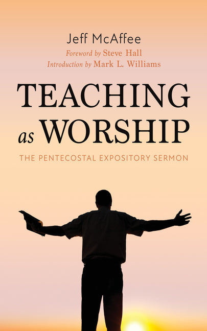 Teaching as Worship: The Pentecostal Expository Sermon by McAffee, Jeff