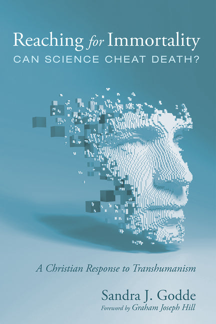Reaching for Immortality: Can Science Cheat Death?: A Christian Response to Transhumanism