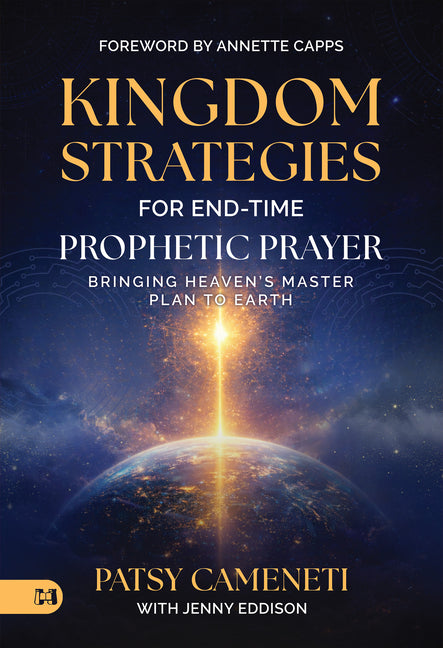 Kingdom Strategies for End-Time Prophetic Prayer: Bringing Heaven's Master Plan to Earth by Cameneti, Patsy