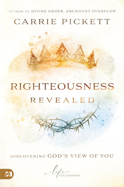 Righteousness Revealed: Discovering God's View of You by Pickett, Carrie