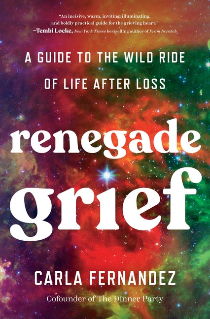 Renegade Grief: A Guide to the Wild Ride of Life After Loss