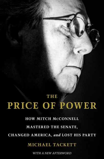 The Price of Power: How Mitch McConnell Mastered the Senate, Changed America, and Lost His Party by Tackett, Michael