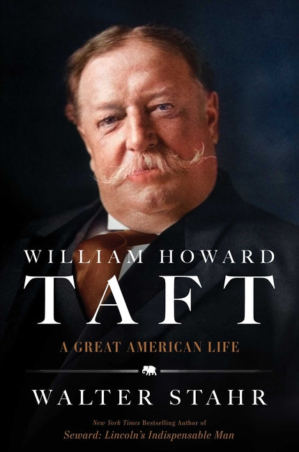 William Howard Taft: A Great American Life by Stahr, Walter