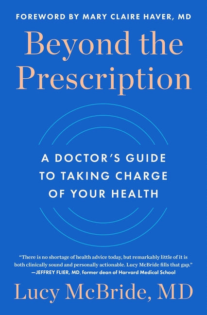 Beyond the Prescription: A Doctor's Guide to Taking Charge of Your Health