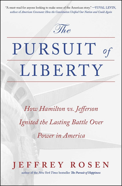 The Pursuit of Liberty: How Hamilton vs. Jefferson Ignited the Lasting Battle Over Power in America by Rosen, Jeffrey