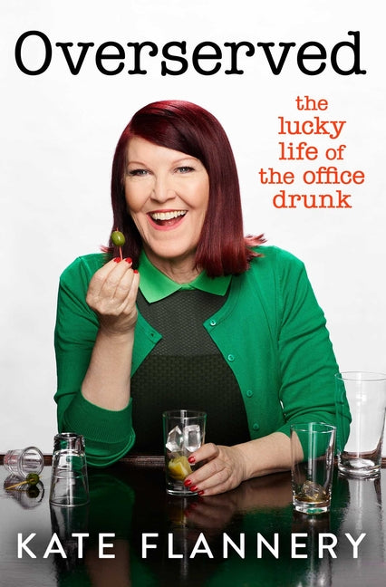 Overserved: The Lucky Life of the Office Drunk by Flannery, Kate
