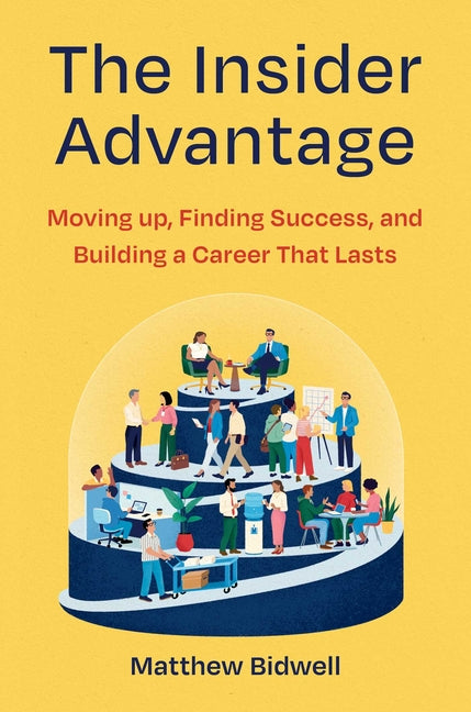 The Insider Advantage: Moving Up, Finding Success, and Building a Career That Lasts by Bidwell, Matthew