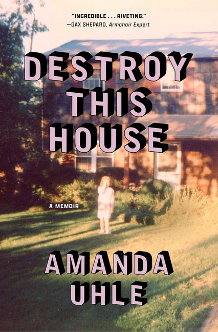 Destroy This House: A Memoir by Uhle, Amanda