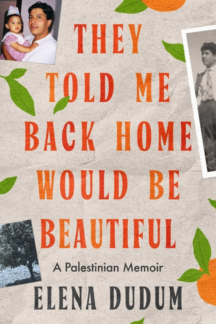 They Told Me Back Home Would Be Beautiful: A Palestinian Memoir by Dudum, Elena