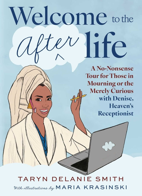 Welcome to the Afterlife: A No-Nonsense Tour for Those in Mourning or the Merely Curious with Denise, Heaven's Receptionist by Smith, Taryn Delanie