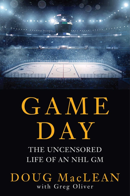 Game Day: The Uncensored Life of an NHL GM by MacLean, Doug