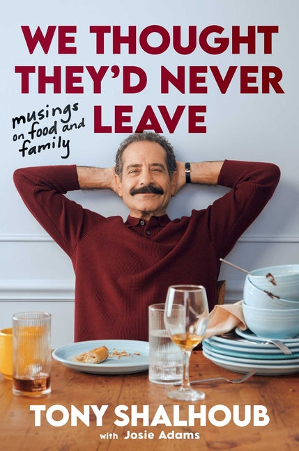 We Thought They'd Never Leave: Musings on Food and Family by Shalhoub, Tony