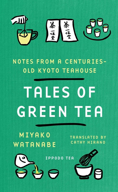 Tales of Green Tea: Notes from a Centuries-Old Kyoto Teahouse by Watanabe, Miyako