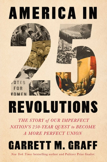 America in 25 Revolutions: The Story of Our Imperfect Nation's 250-Year Quest to Become a More Perfect Union by Graff, Garrett M.