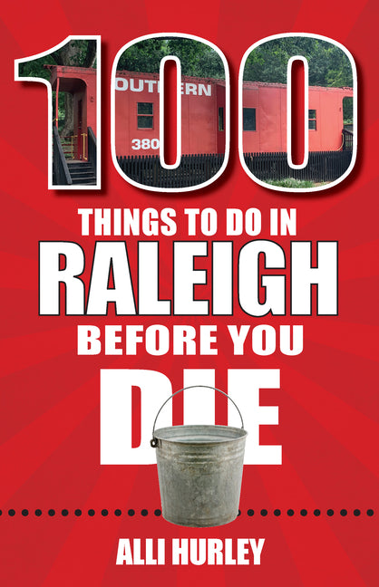 100 Things to Do in Raleigh Before You Die by Hurley, Alli