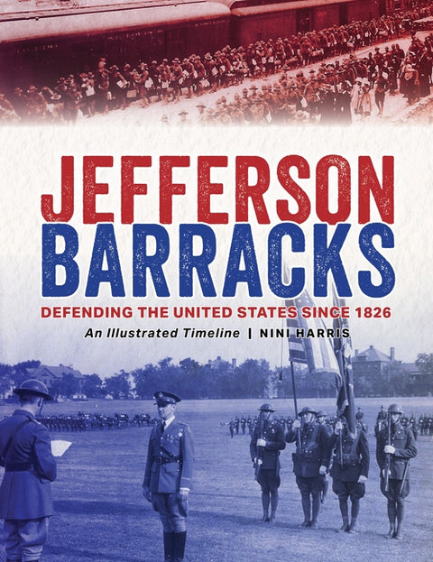 Jefferson Barracks: Defending the United States Since 1826, an Illustrated Timeline by Harris, Nini