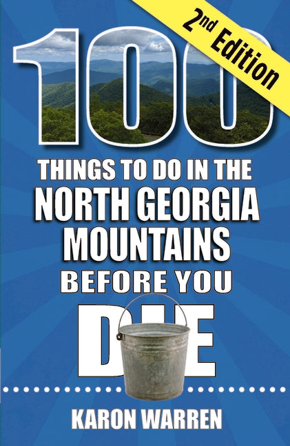 100 Things to Do in the North Georgia Mountains Before You Die, 2nd Ed by Warren, Karon