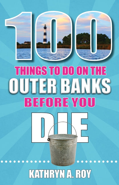 100 Things to Do in the Outer Banks Before You Die by Roy, Kathryn A.