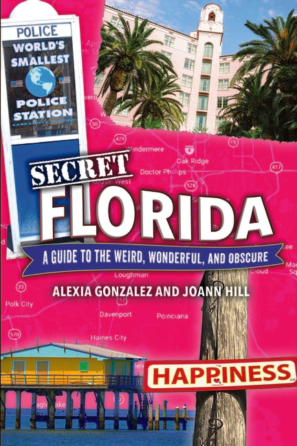 Secret Florida: A Guide to the Weird, Wonderful, and Obscure
