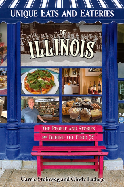 Unique Eats and Eateries of Illinois: The People and Stories Behind the Food by Steinweg, Carrie