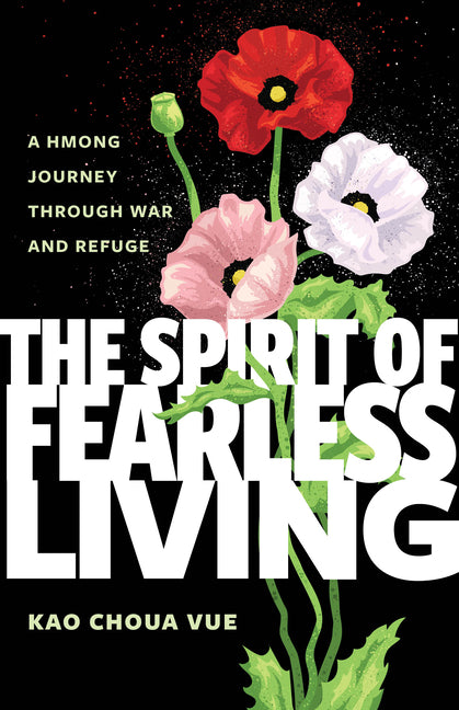 The Spirit of Fearless Living: A Hmong Journey Through War and Refuge by Vue, Kao Choua
