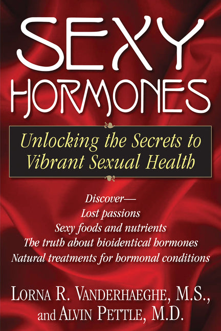 Sexy Hormones: Unlocking the Secrets to Vibrant Sexual Health by Vanderhaeghe, Lorna R.
