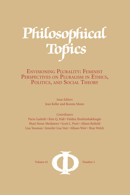 Philosophical Topics 41.2: Envisioning Plurality: Feminist Perspectives on Pluralism in Ethics, Politics, and Social Theory