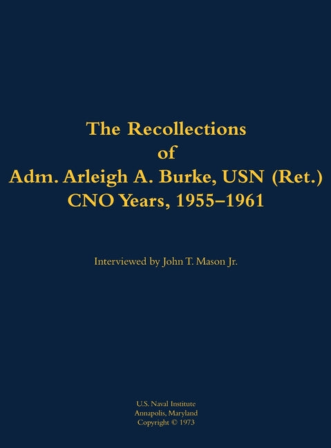 The Recollections of Adm. Arleigh A. Burke, USN (Ret.), Cno Years, 1955-1961: 1901-1996