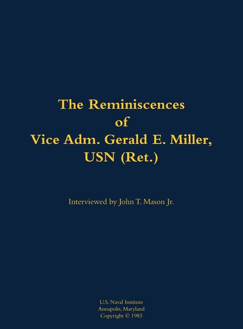 The Reminiscences of Vice Adm. Gerald E. Miller, USN (Ret.): 1919-2014
