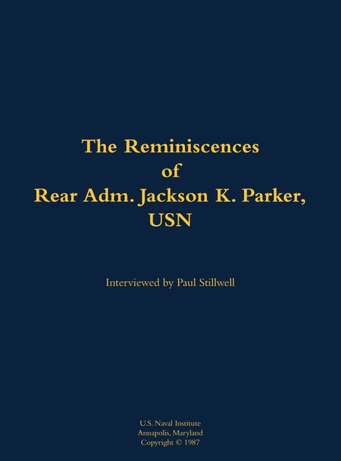 The Reminiscences of Rear Adm. Jackson K. Parker, USN: 1925-1994