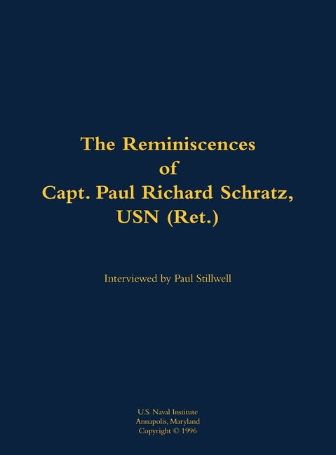 The Reminiscences of Capt. Paul Richard Schratz, USN (Ret.): 1915-1993 by Schratz, Paul Richard, USN (Ret ).