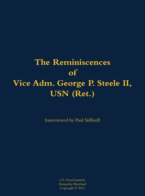 The Reminiscences of Vice Adm. George P. Steele II, USN (Ret.): 1924-2018