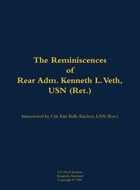 The Reminiscences of Rear Adm. Kenneth L. Veth, USN (Ret.): 1911-1988