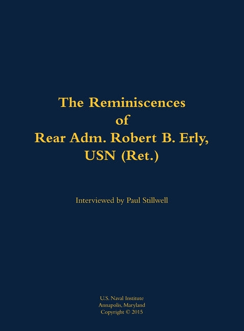 The Reminiscences of Rear Adm. Robert B. Erly, USN (Ret.): 1914-2014