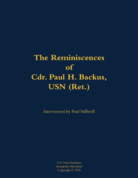 The Reminiscences of Cdr. Paul H. Backus, USN (Ret.): 1917-1984