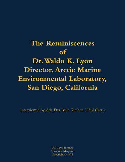 The Reminiscences of Dr. Waldo K. Lyon, Director, Arctic Marine Environmental Laboratory, San Diego, California: 1914-1998 by Lyon, Waldo K.