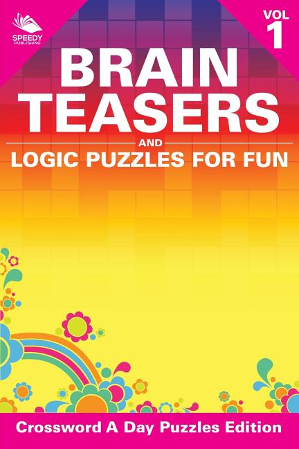 Brain Teasers and Logic Puzzles for Fun Vol 1: Crossword A Day Puzzles Edition