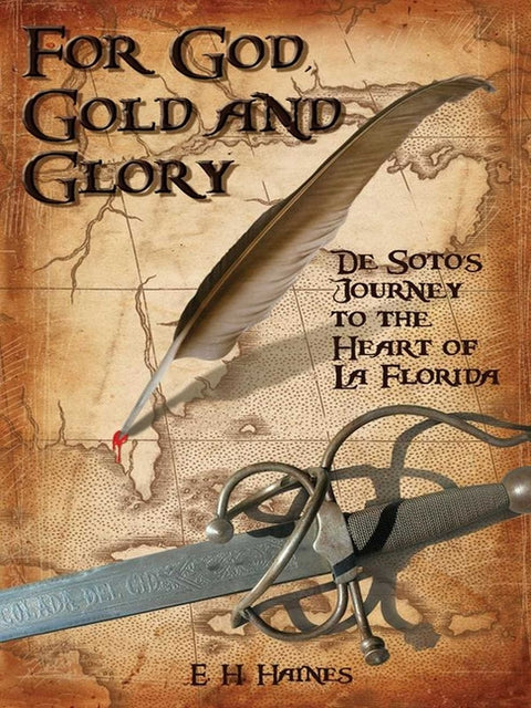 For God, Gold and Glory: de Soto's Journey to the Heart of La Florida by Haines, E. H.